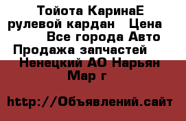 Тойота КаринаЕ рулевой кардан › Цена ­ 2 000 - Все города Авто » Продажа запчастей   . Ненецкий АО,Нарьян-Мар г.